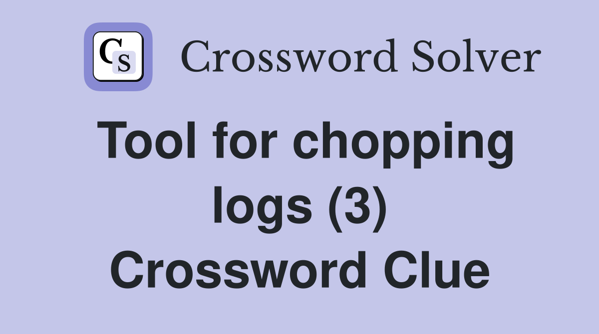 Tool for chopping logs (3) Crossword Clue Answers Crossword Solver